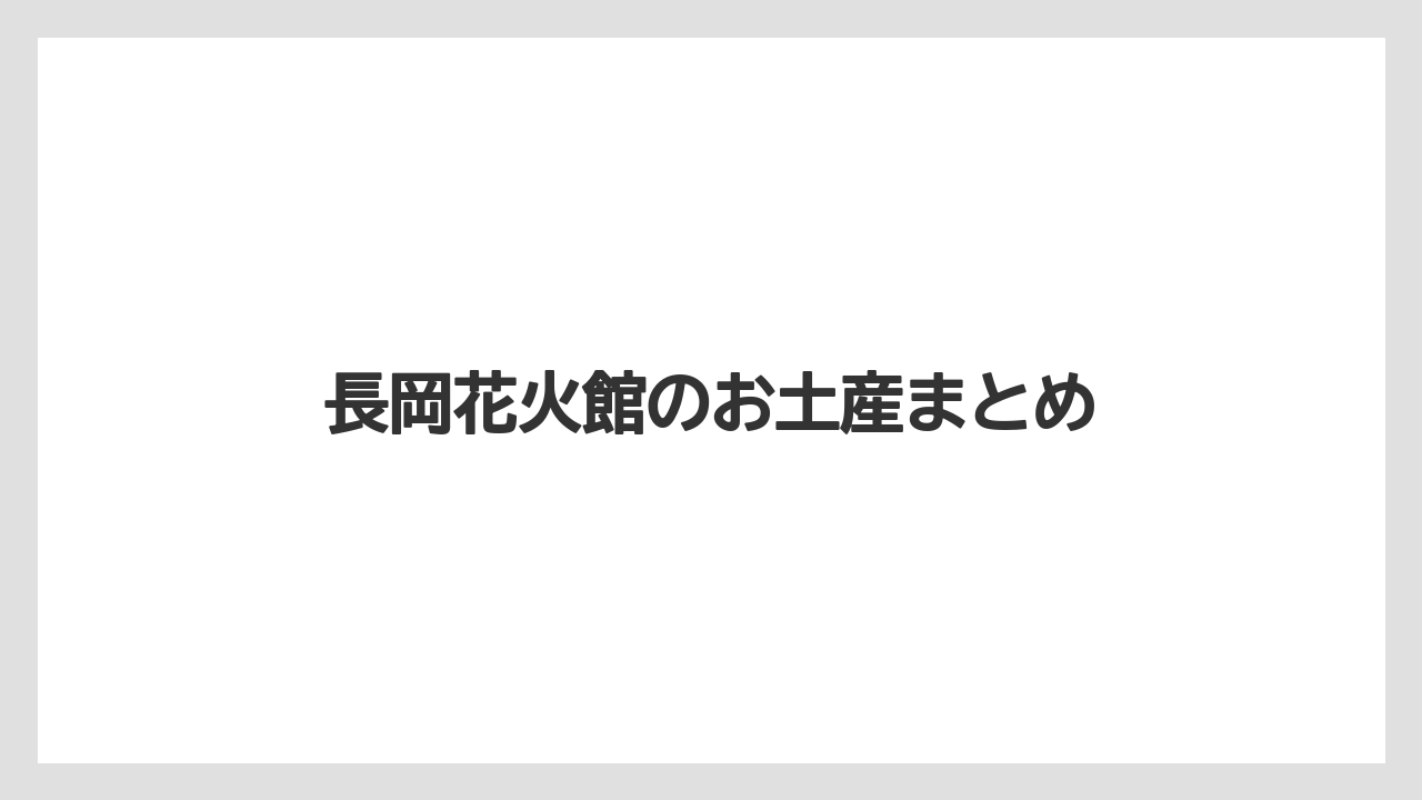 【お土産】【宿泊】【手土産】【旅】長岡花火館のお土産まとめ