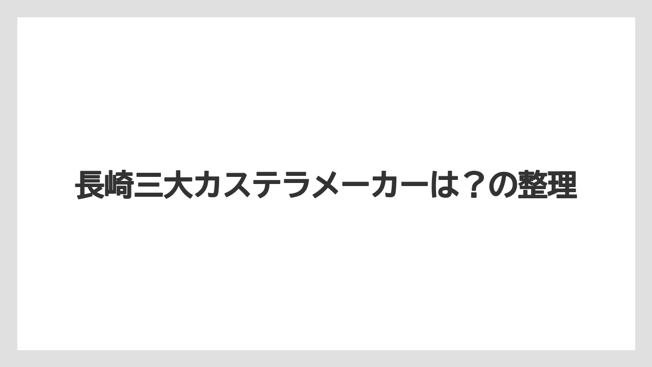 【リゾート】【宿泊】【旅】長崎三大カステラメーカーは？の整理