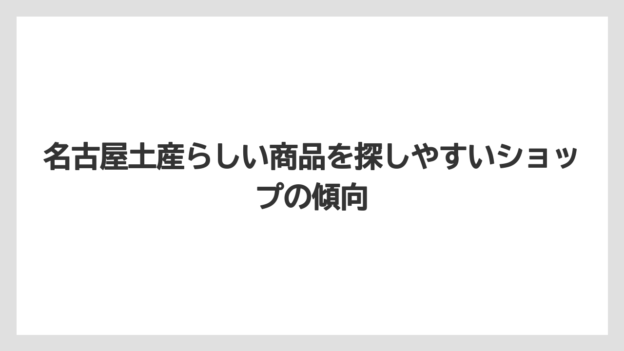 【リゾート】【宿泊】【旅】名古屋土産らしい商品を探しやすいショップの傾向