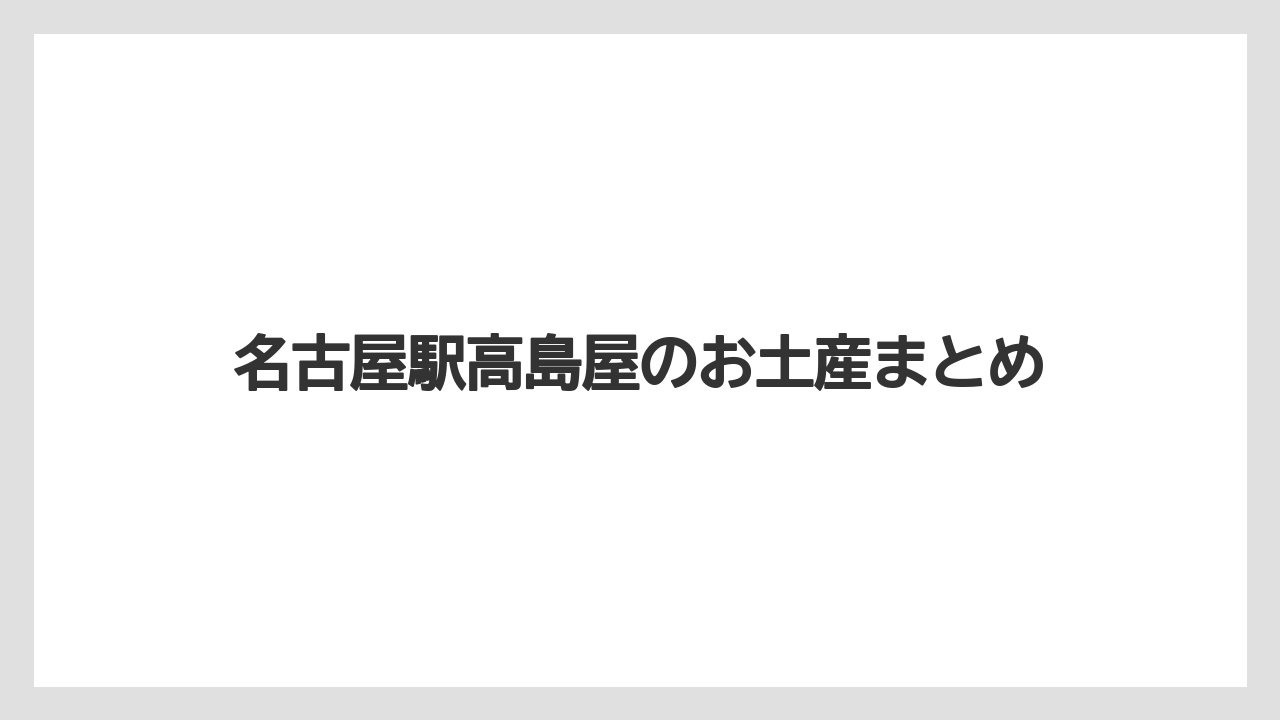 【お土産】【宿泊】【手土産】【旅】【銘菓】名古屋駅高島屋のお土産まとめ