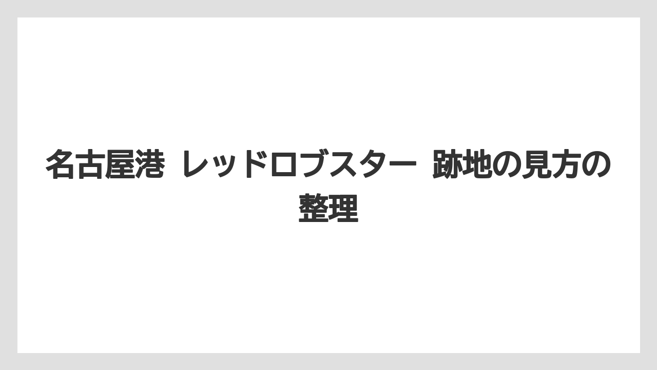 【リゾート】【宿泊】【旅】名古屋港 レッドロブスター 跡地の見方の整理