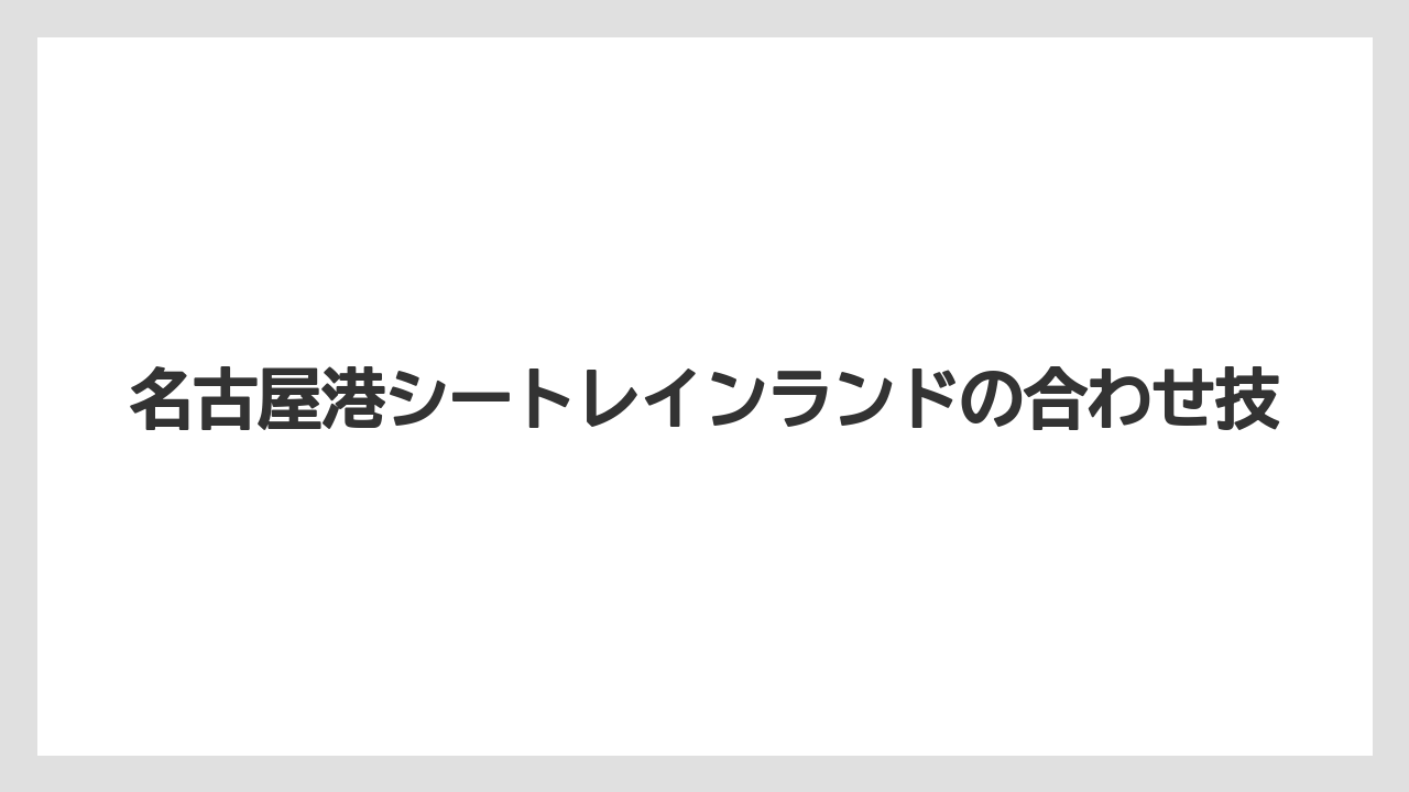 【リゾート】【宿泊】【旅】名古屋港シートレインランドの合わせ技