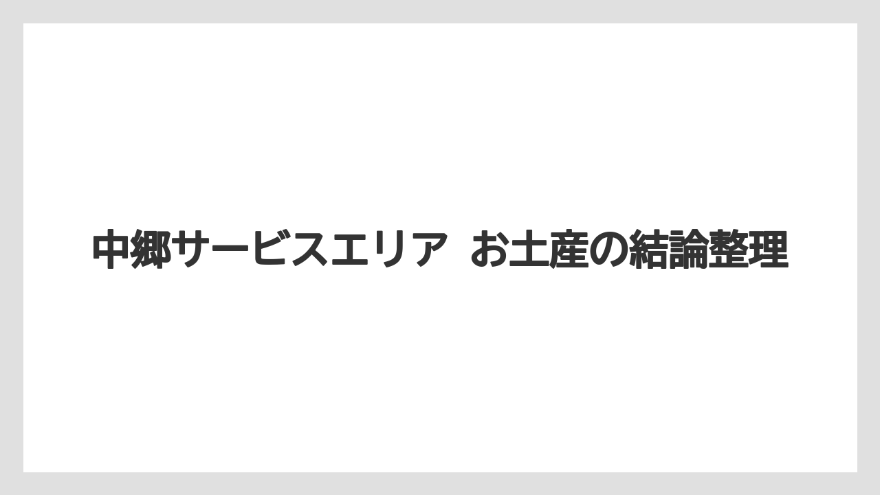 【リゾート】【宿泊】【旅】中郷サービスエリア お土産の結論整理