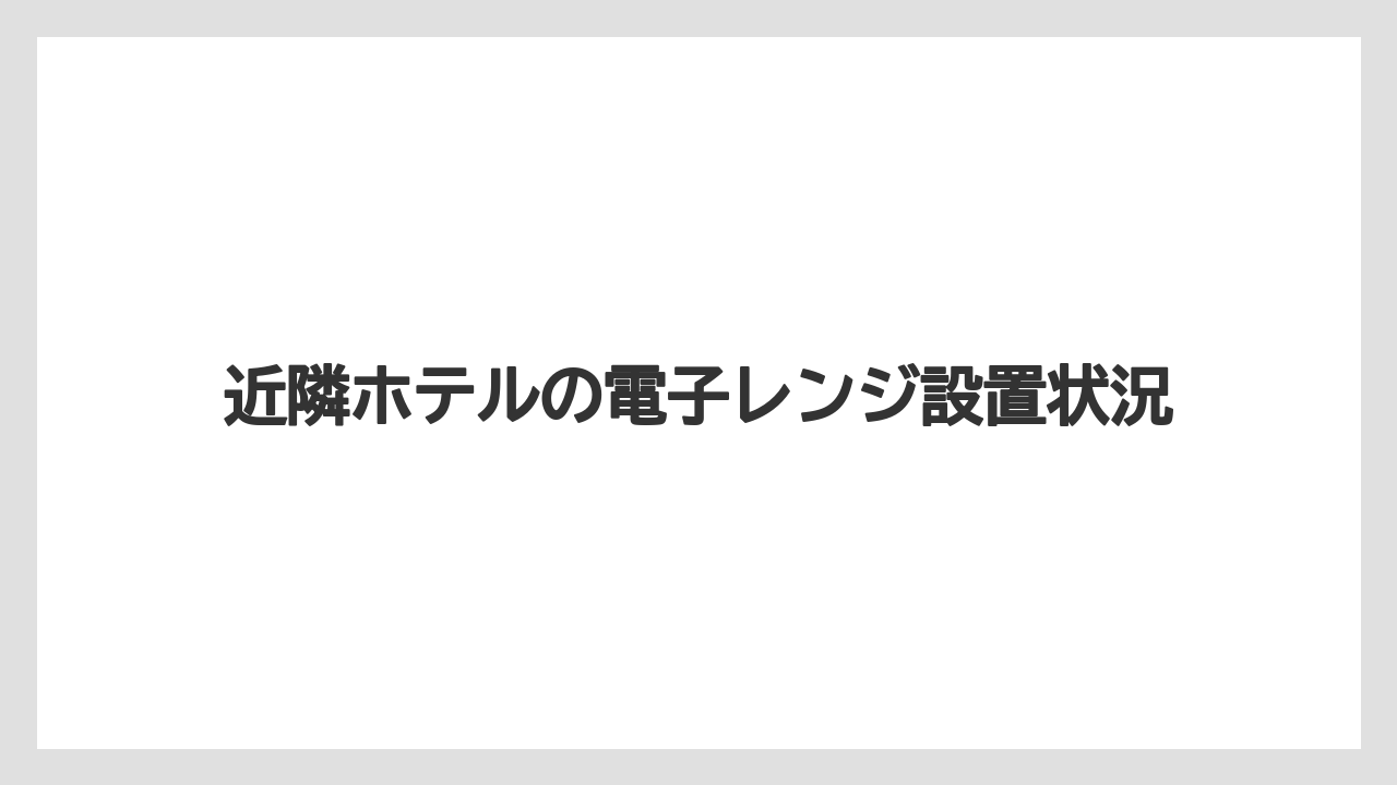 【ミラコスタ】【リゾート】【宿泊】近隣ホテルの電子レンジ設置状況