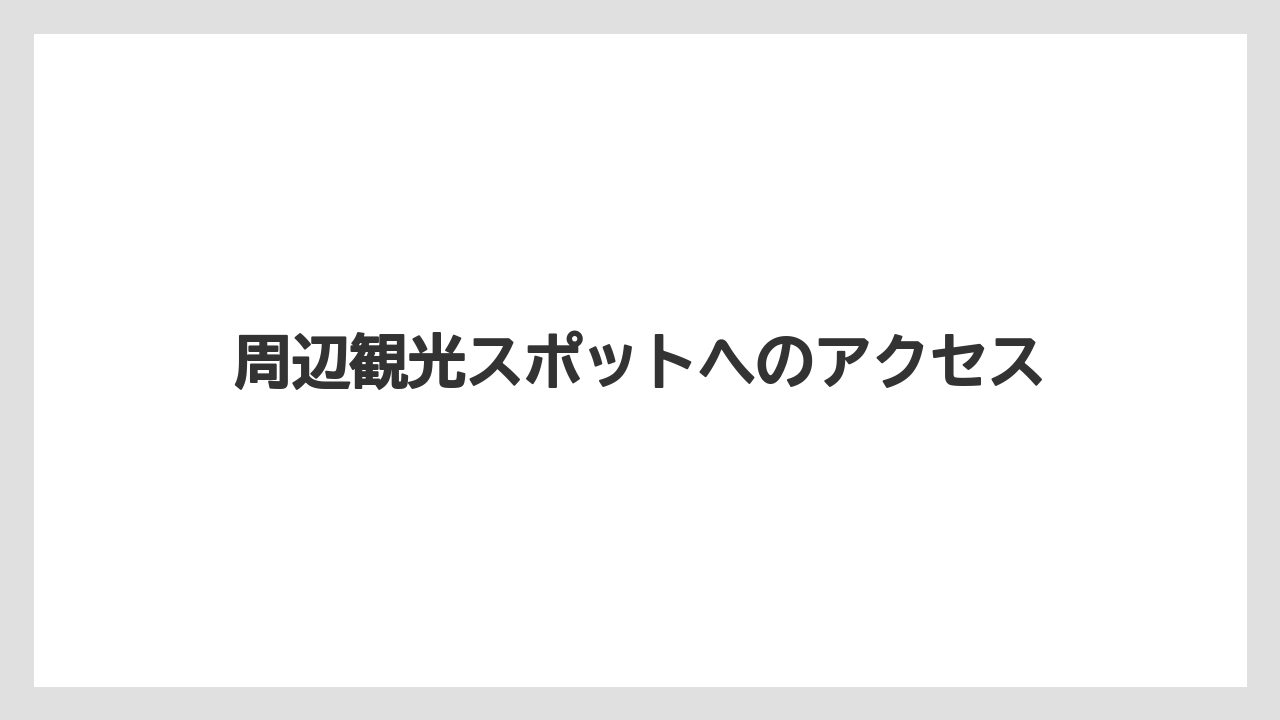 【リゾート】【大江戸温泉物語】【宿泊】周辺観光スポットへのアクセス