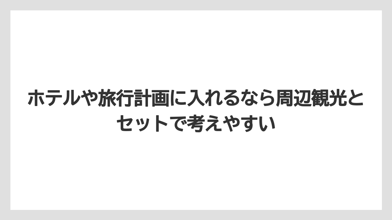 【リゾート】【宿泊】【旅】ホテルや旅行計画に入れるなら周辺観光とセットで考えやすい