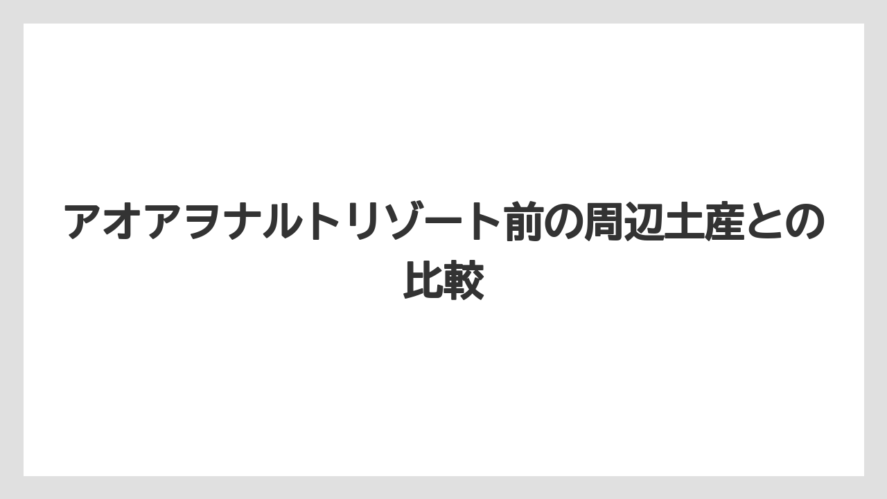 【リゾート】【宿泊】【旅】アオアヲナルトリゾート前の周辺土産との比較