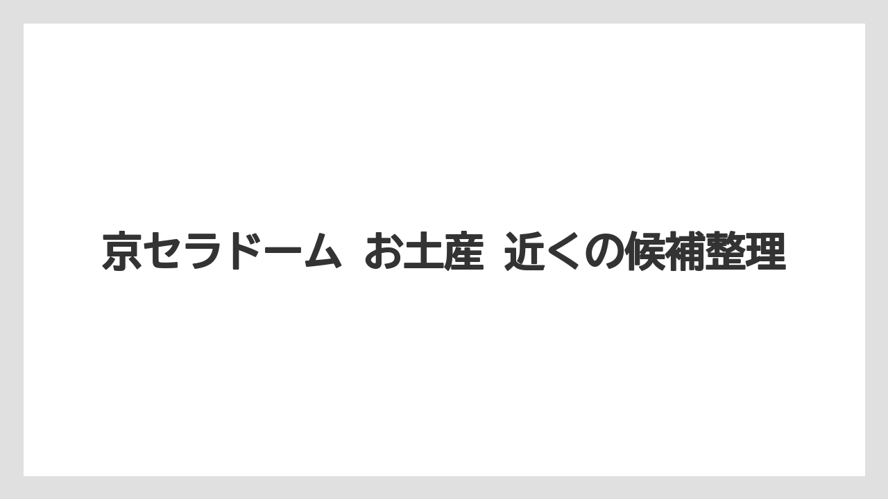 【リゾート】【宿泊】【旅】京セラドーム お土産 近くの候補整理