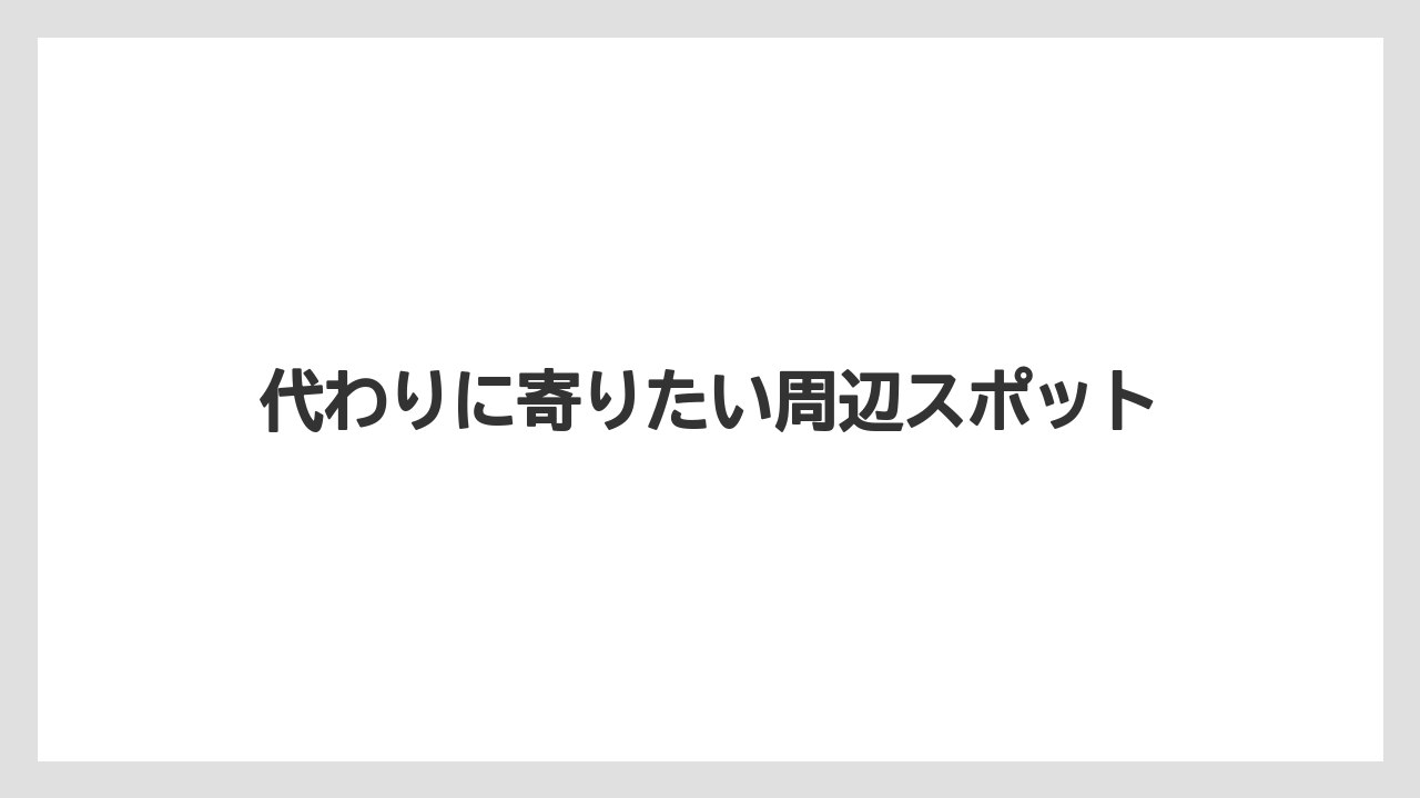 【リゾート】【宿泊】【旅】代わりに寄りたい周辺スポット