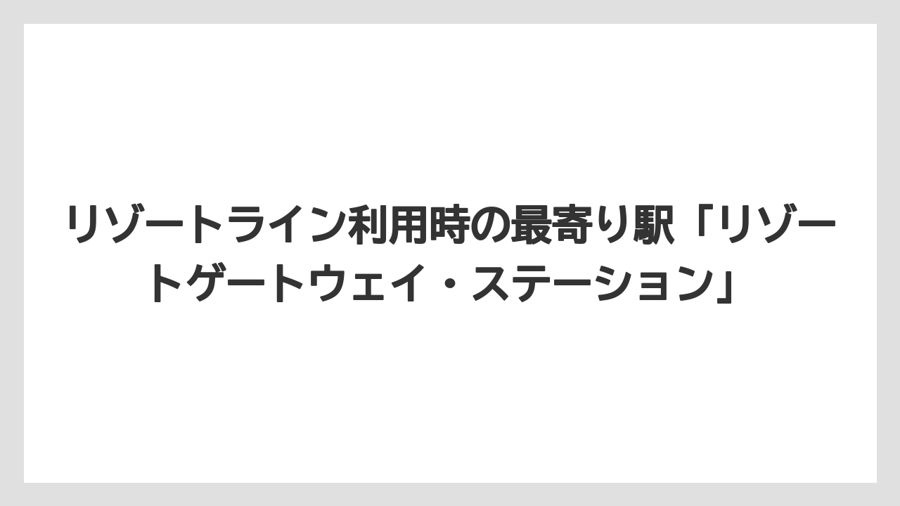 【アンバサダーホテル】【リゾート】【宿泊】リゾートライン利用時の最寄り駅「リゾートゲートウェイ・ステーション」