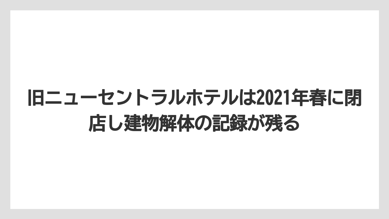 【リゾート】【宿泊】【旅】旧ニューセントラルホテルは2021年春に閉店し建物解体の記録が残る
