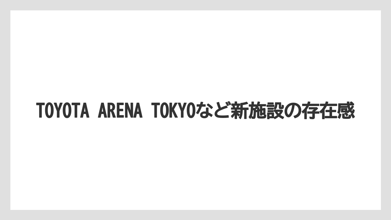 【リゾート】【大江戸温泉物語】【宿泊】TOYOTA ARENA TOKYOなど新施設の存在感