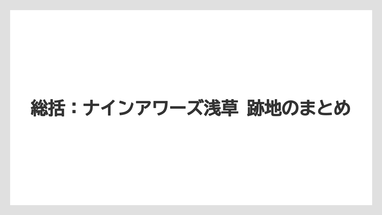 【リゾート】【宿泊】【旅】総括：ナインアワーズ浅草 跡地のまとめ