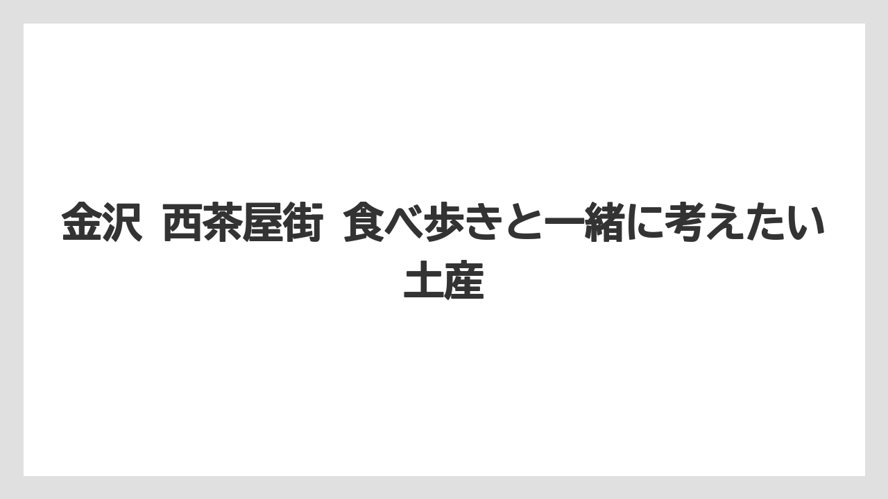 【リゾート】【宿泊】【旅】金沢 西茶屋街 食べ歩きと一緒に考えたい土産
