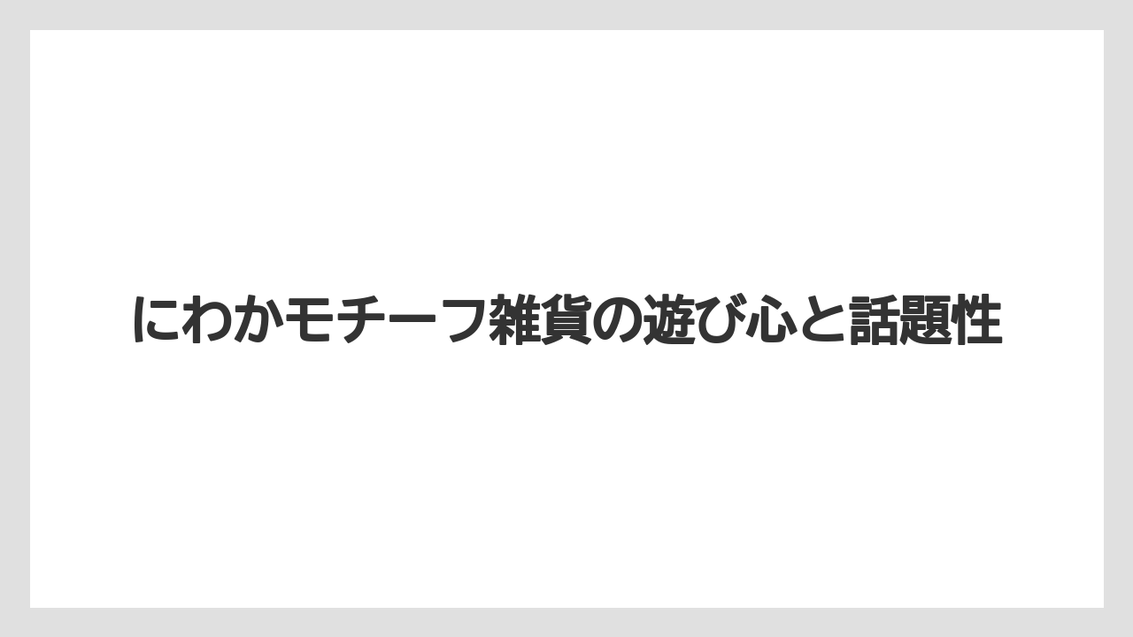 【リゾート】【宿泊】【旅】にわかモチーフ雑貨の遊び心と話題性