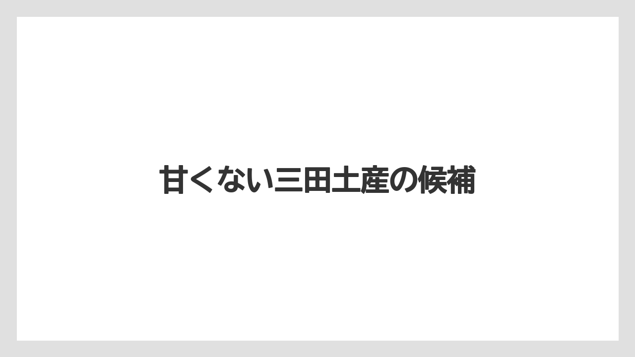 【お土産】【名産】【宿泊】【手土産】【旅】甘くない三田土産の候補