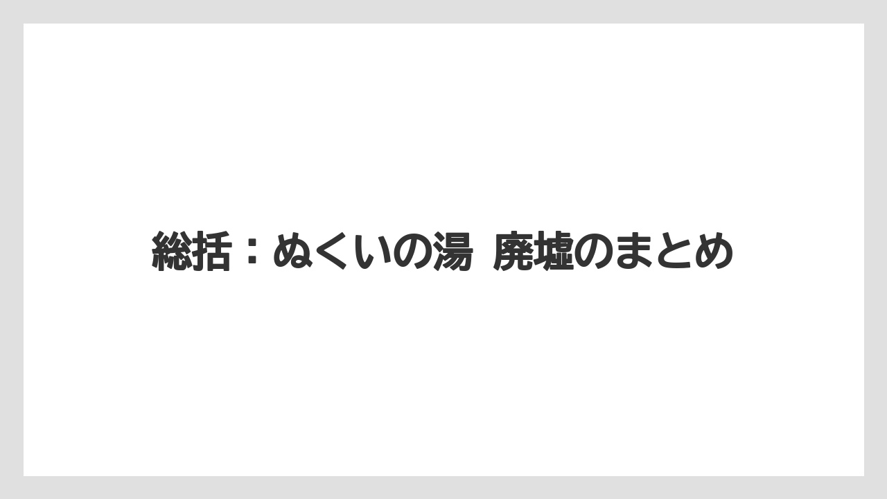 【リゾート】【宿泊】【旅】総括：ぬくいの湯 廃墟のまとめ