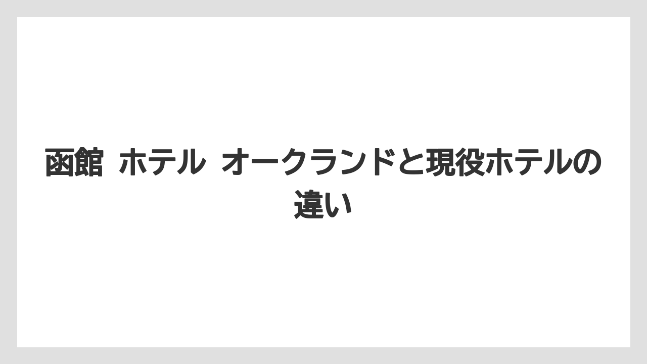 【ホテルオークラ】【リゾート】【宿泊】函館 ホテル オークランドと現役ホテルの違い