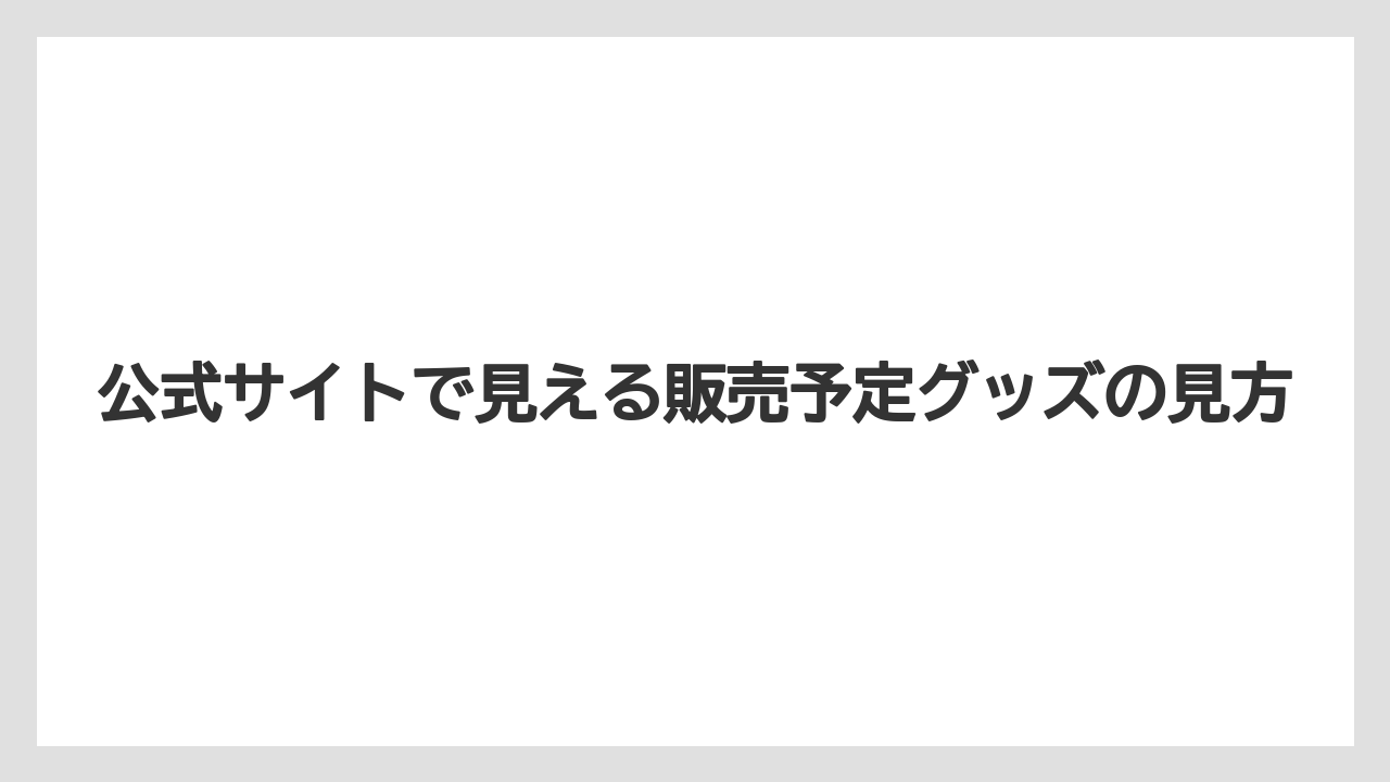 【リゾート】【宿泊】【旅】公式サイトで見える販売予定グッズの見方