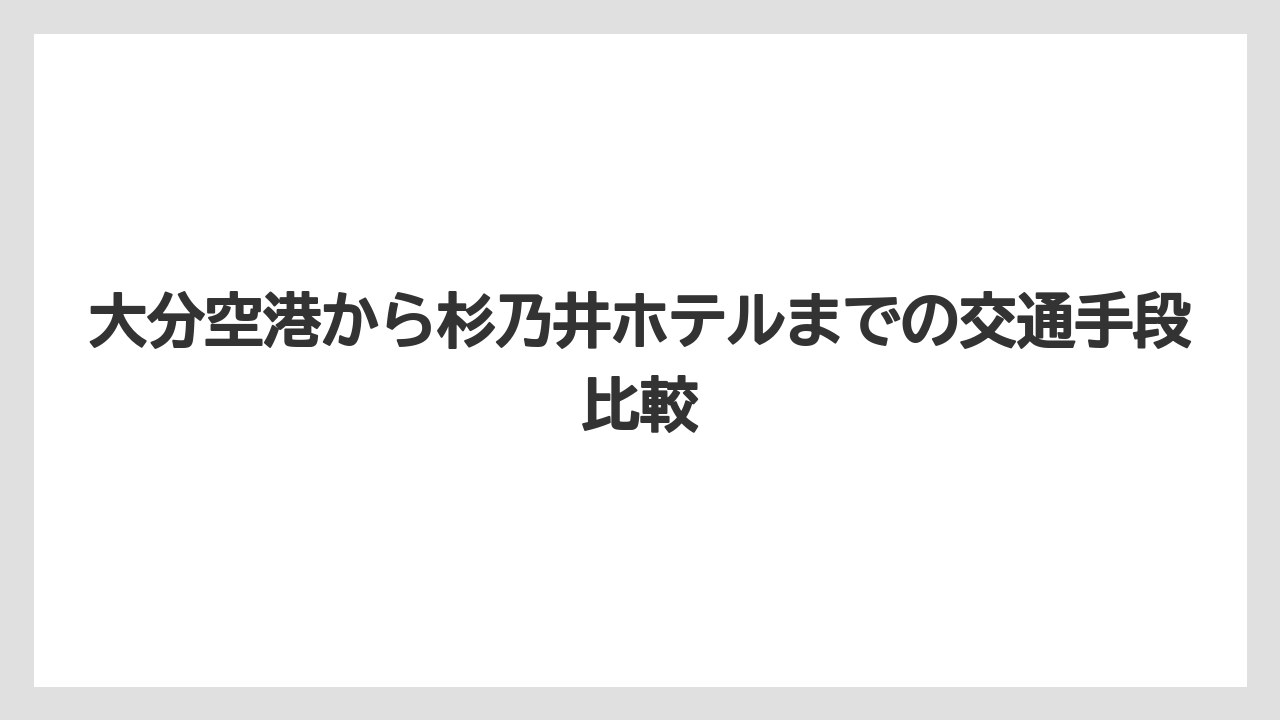 【リゾート】【宿泊】【杉乃井ホテル】大分空港から杉乃井ホテルまでの交通手段比較