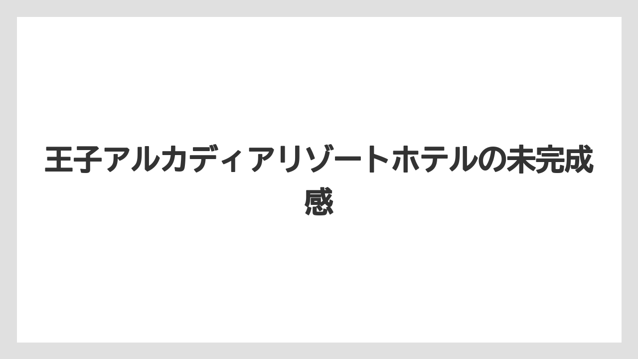 【リゾート】【国内旅行】【宿泊】【旅】王子アルカディアリゾートホテルの未完成感