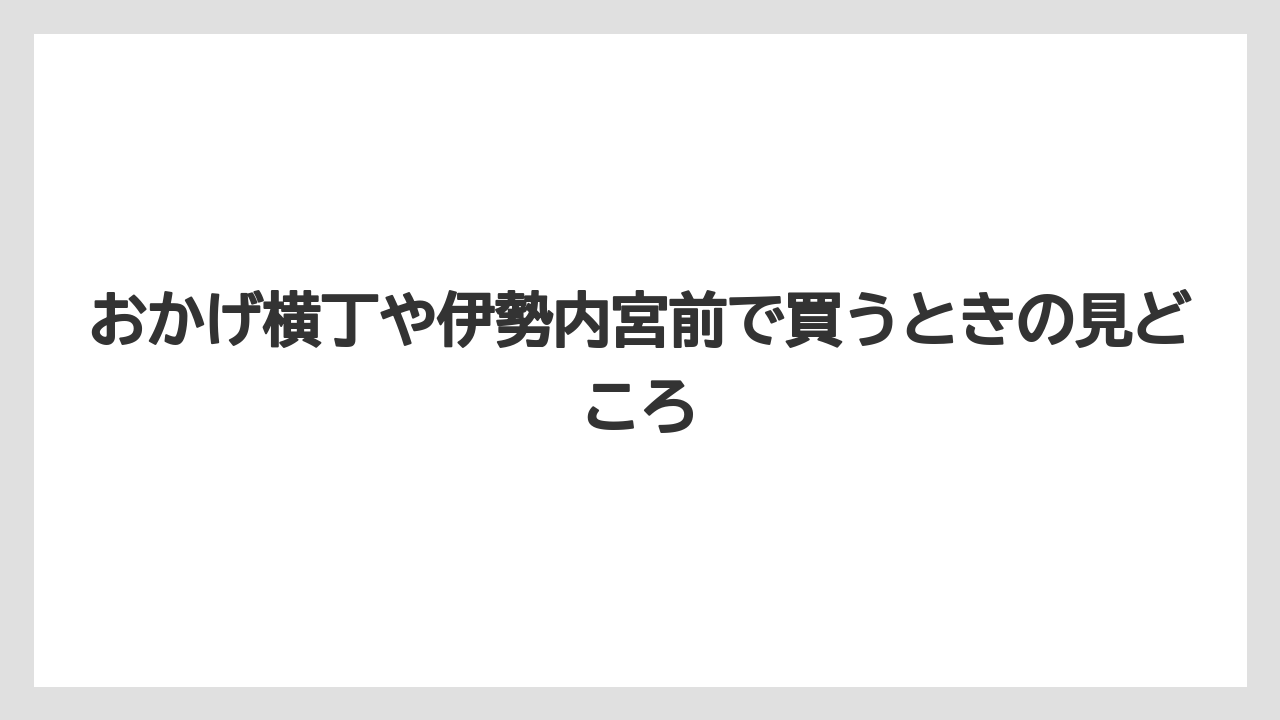 【リゾート】【宿泊】【旅】おかげ横丁や伊勢内宮前で買うときの見どころ