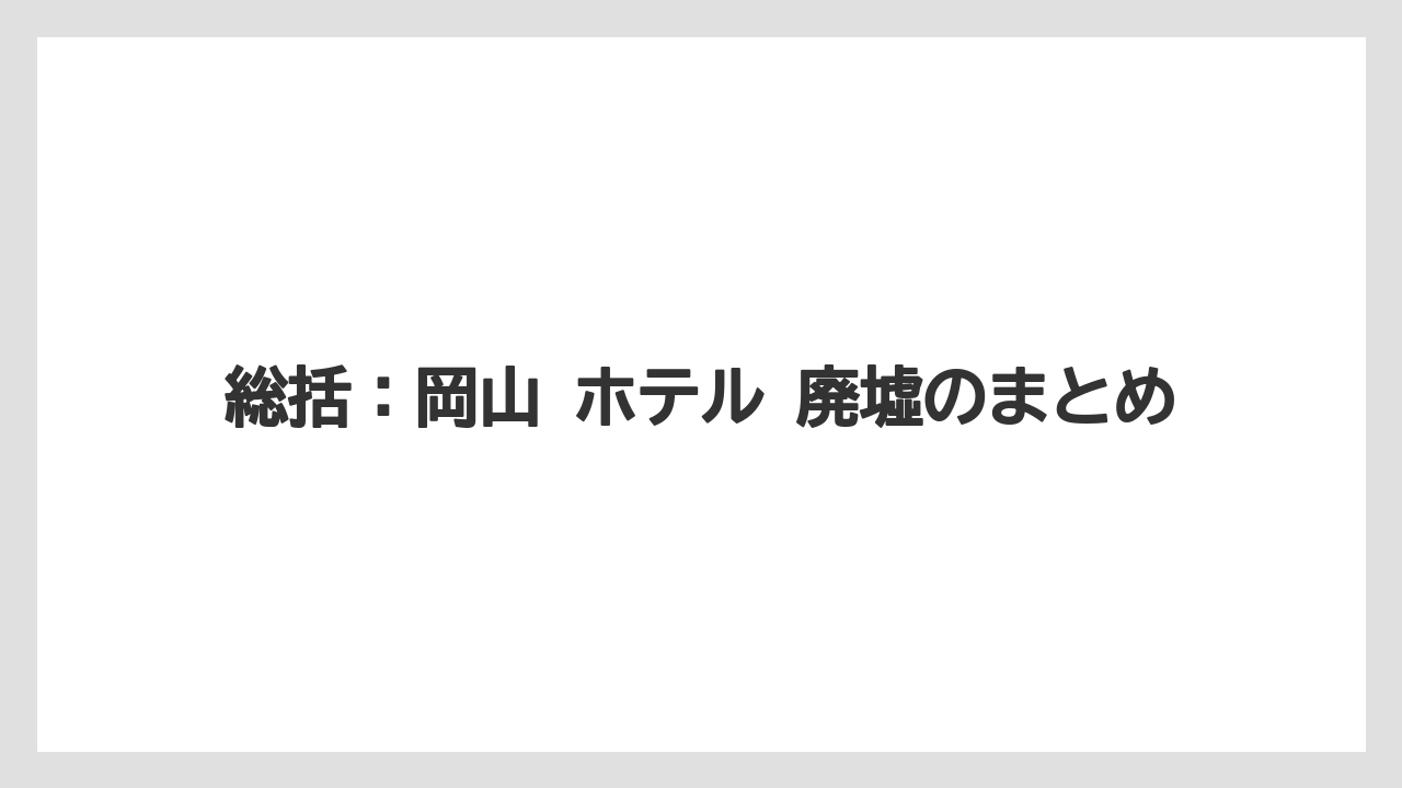 【リゾート】【国内旅行】【宿泊】【旅】総括：岡山 ホテル 廃墟のまとめ