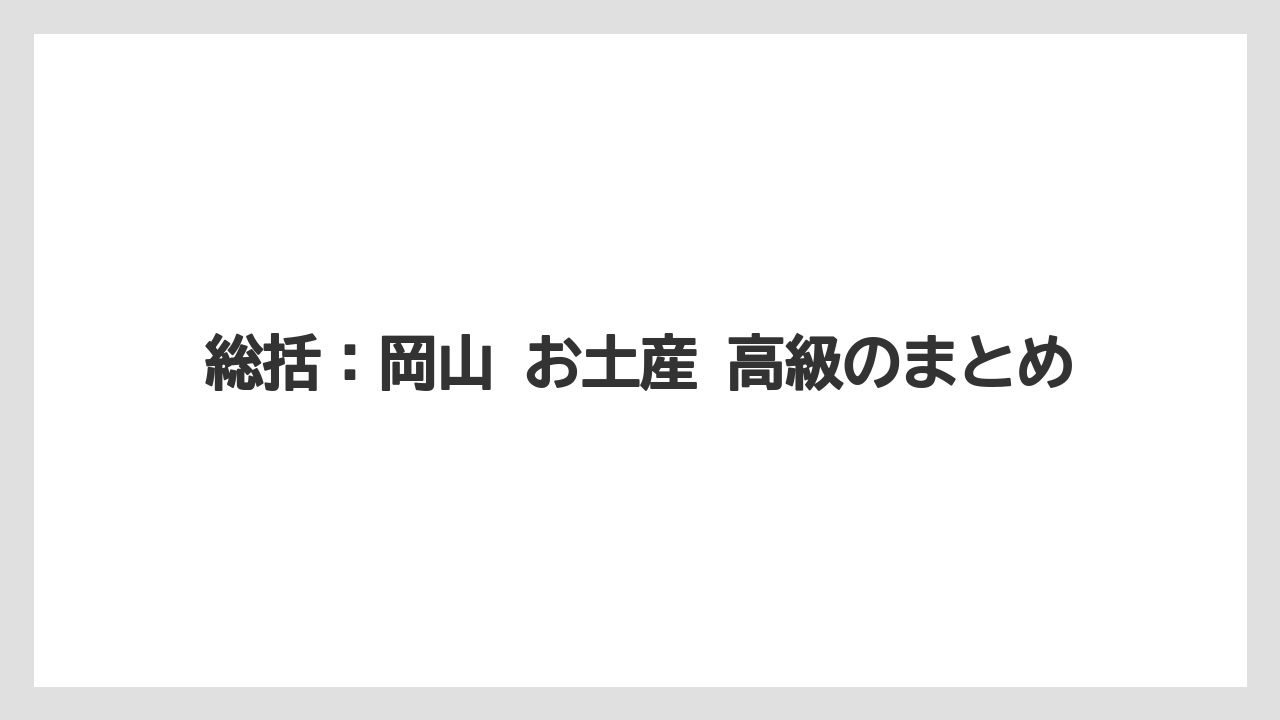 【リゾート】【宿泊】【旅】総括：岡山 お土産 高級のまとめ