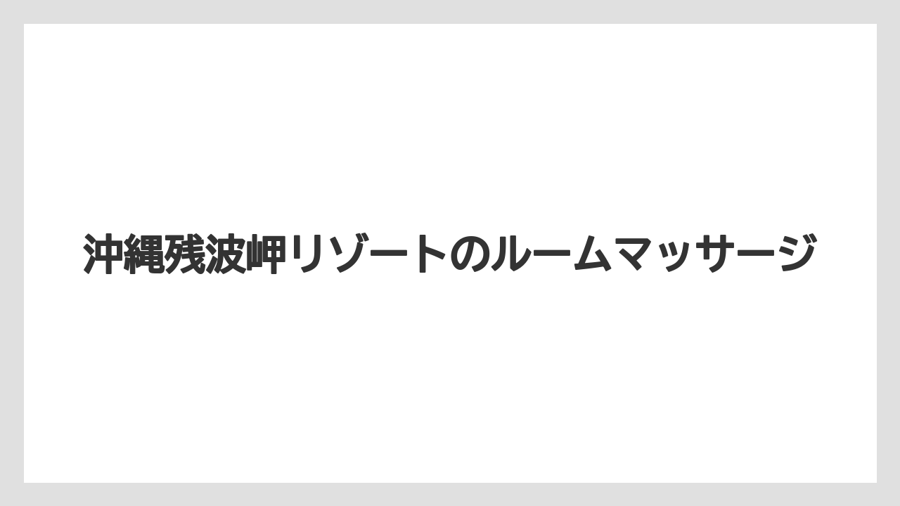 【リゾート】【宿泊】【旅】沖縄残波岬リゾートのルームマッサージ