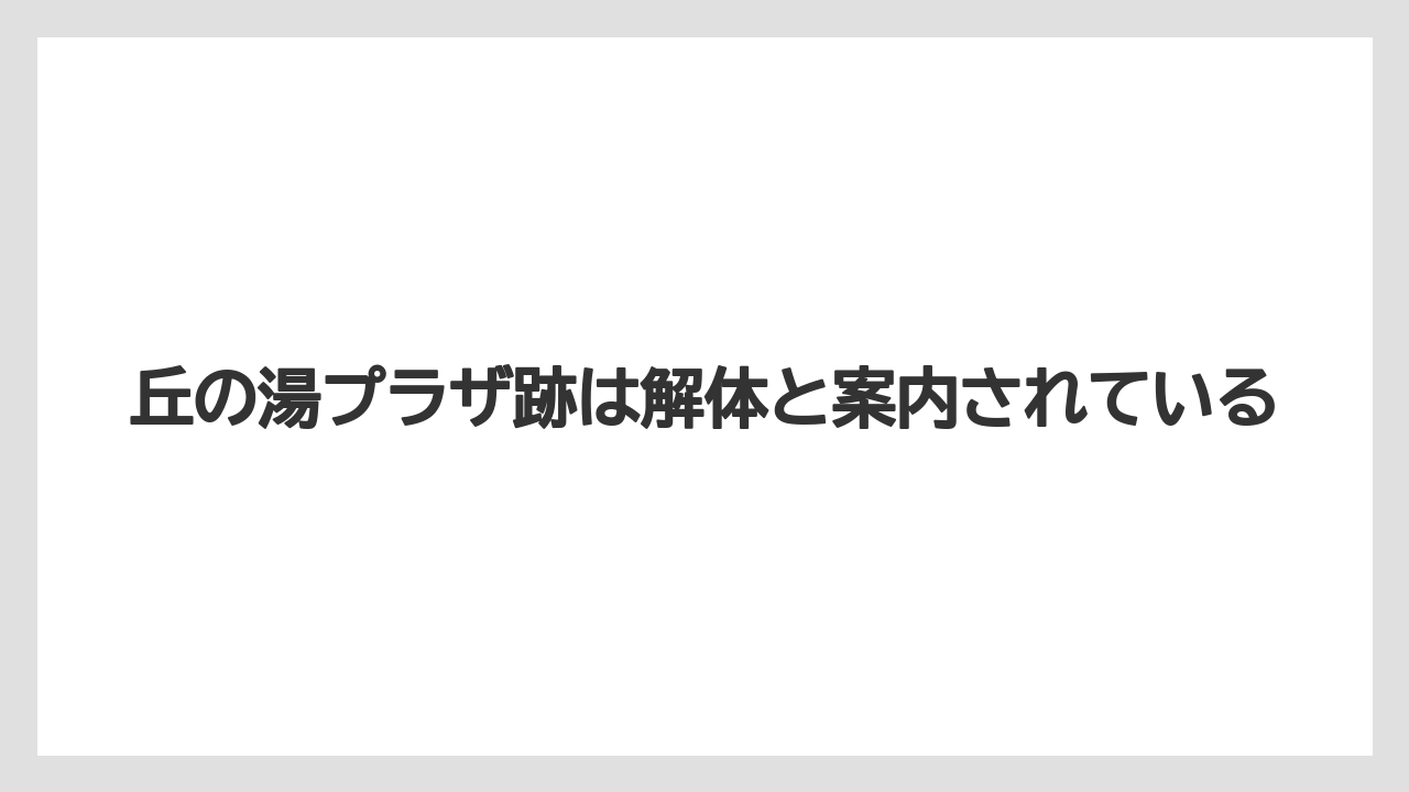 【リゾート】【宿泊】【旅】丘の湯プラザ跡は解体と案内されている