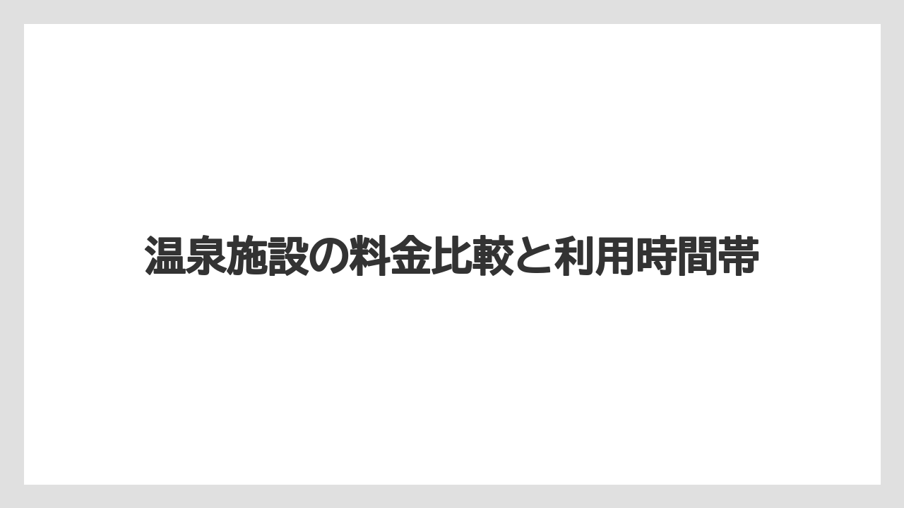【リゾート】【大江戸温泉物語】【宿泊】温泉施設の料金比較と利用時間帯