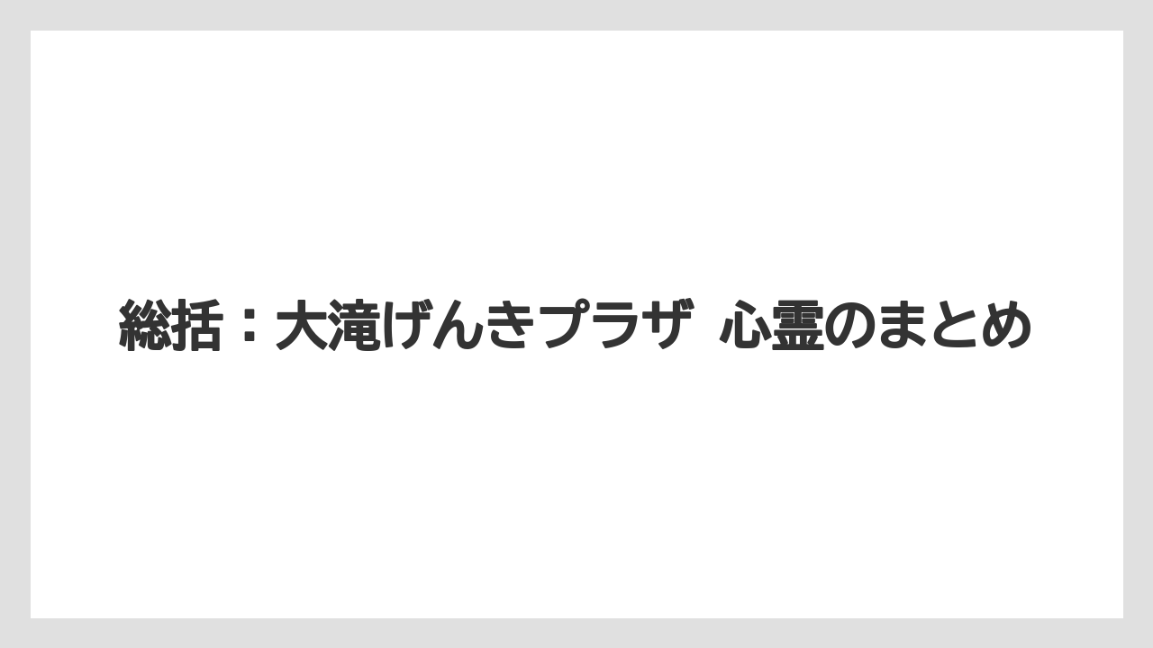 【リゾート】【宿泊】【旅】総括：大滝げんきプラザ 心霊のまとめ