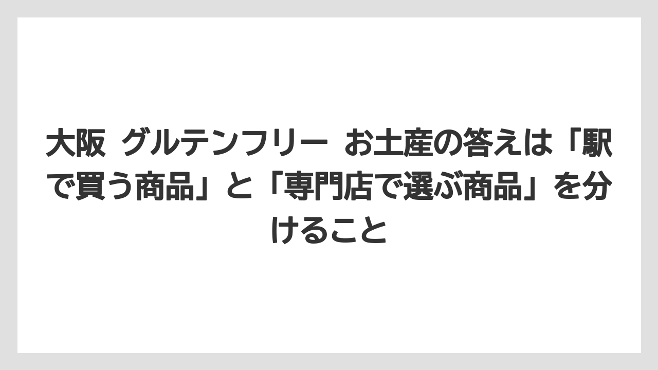 【リゾート】【宿泊】【旅】大阪 グルテンフリー お土産の答えは「駅で買う商品」と「専門店で選ぶ商品」を分けること