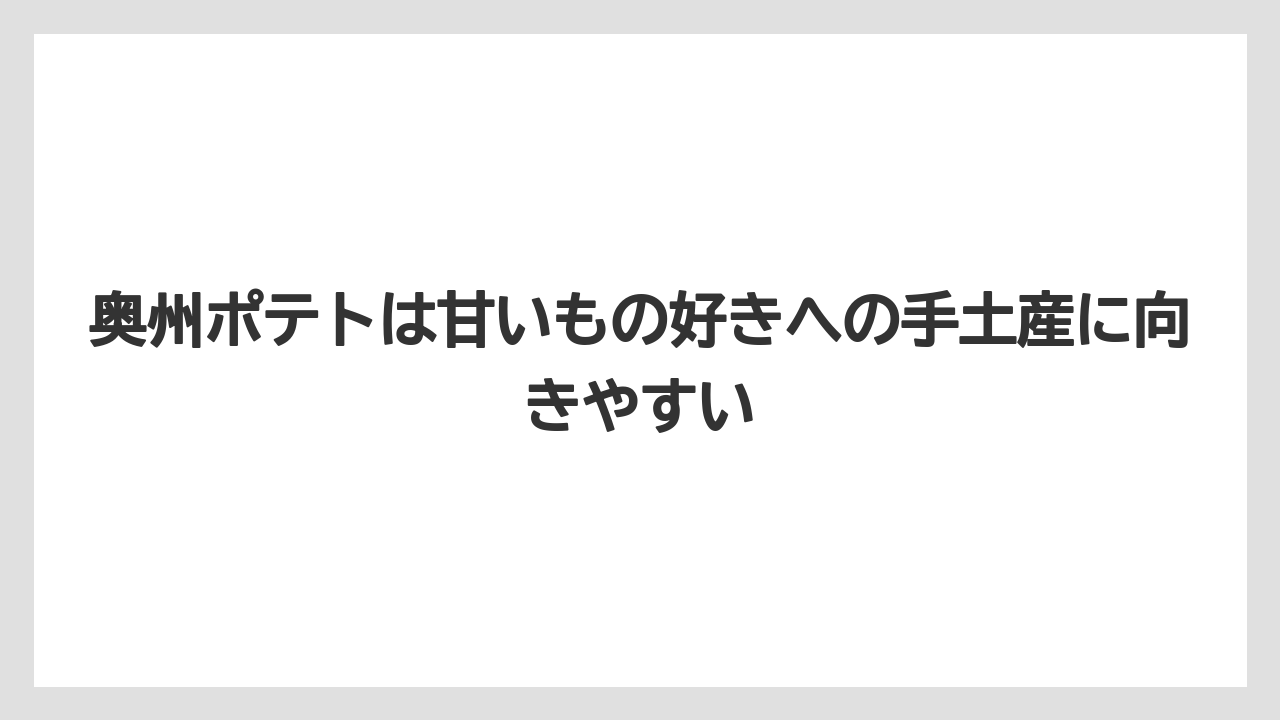 【リゾート】【宿泊】【旅】奥州ポテトは甘いもの好きへの手土産に向きやすい