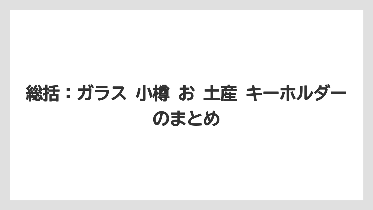 【リゾート】【宿泊】【旅】総括：ガラス 小樽 お 土産 キーホルダーのまとめ
