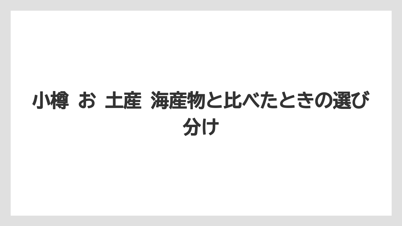 【リゾート】【宿泊】【旅】小樽 お 土産 海産物と比べたときの選び分け