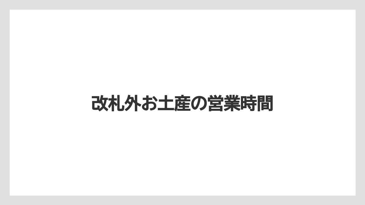 【お土産】【宿泊】【手土産】【旅】改札外お土産の営業時間