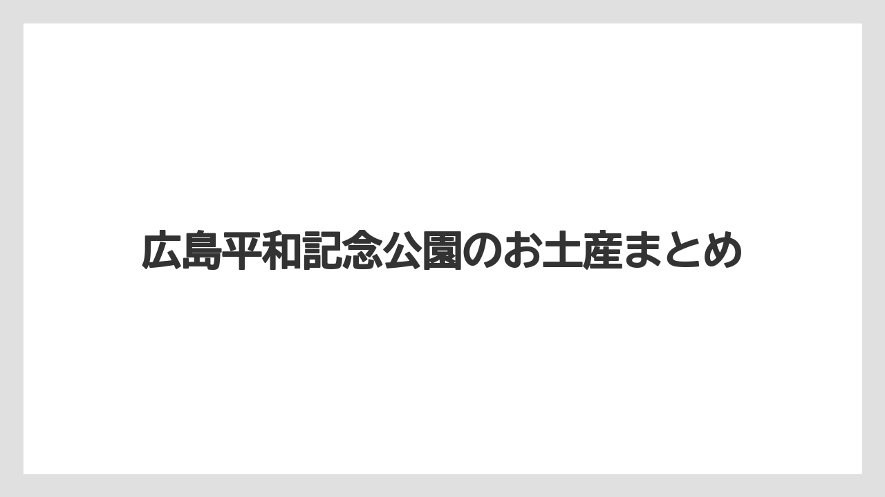 【お土産】【宿泊】【旅】【特産】広島平和記念公園のお土産まとめ