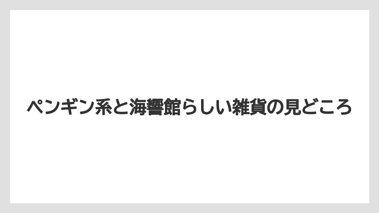 【リゾート】【宿泊】【旅】ペンギン系と海響館らしい雑貨の見どころ