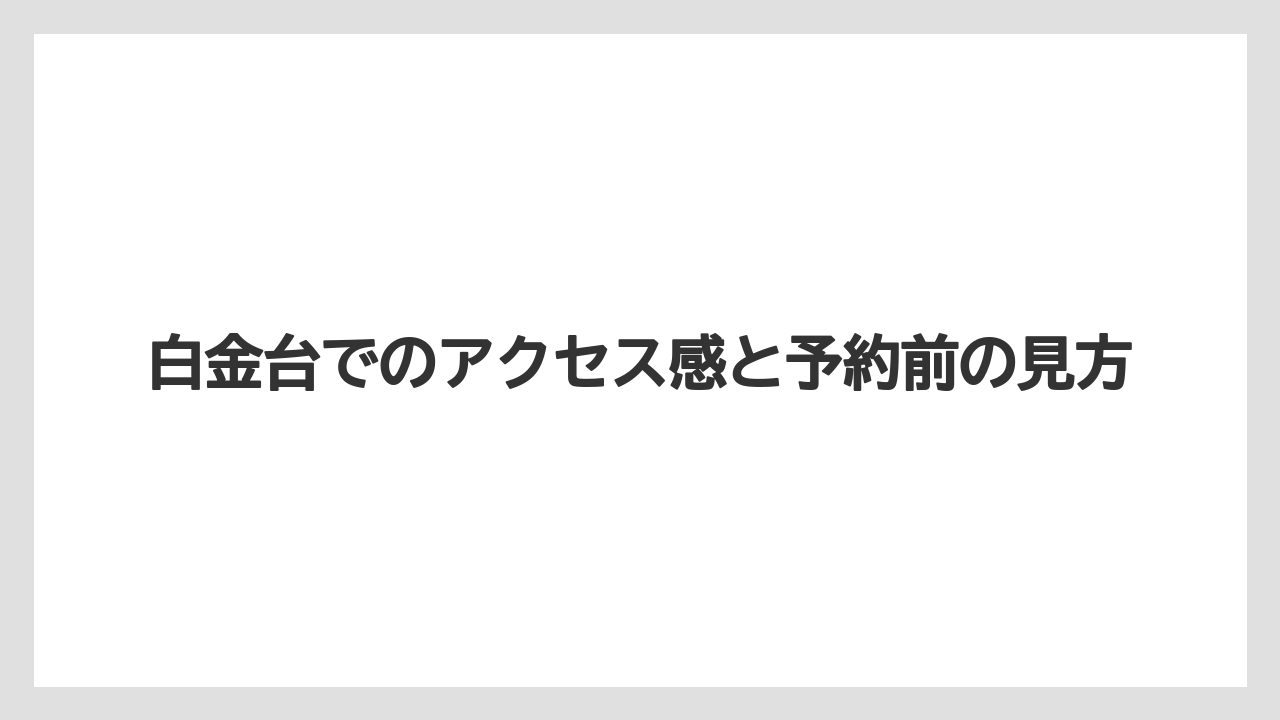 【リゾート】【宿泊】【旅】白金台でのアクセス感と予約前の見方