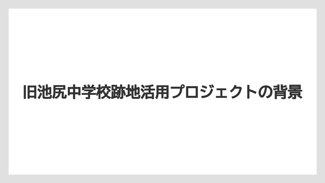 【宿泊】【旅】【東急】旧池尻中学校跡地活用プロジェクトの背景