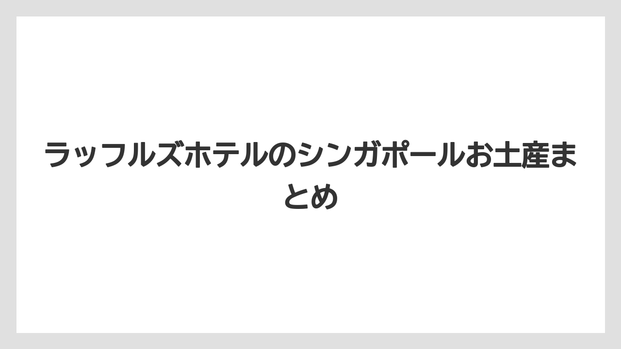【お土産】【リゾート】【宿泊】【手土産】【旅】ラッフルズホテルのシンガポールお土産まとめ