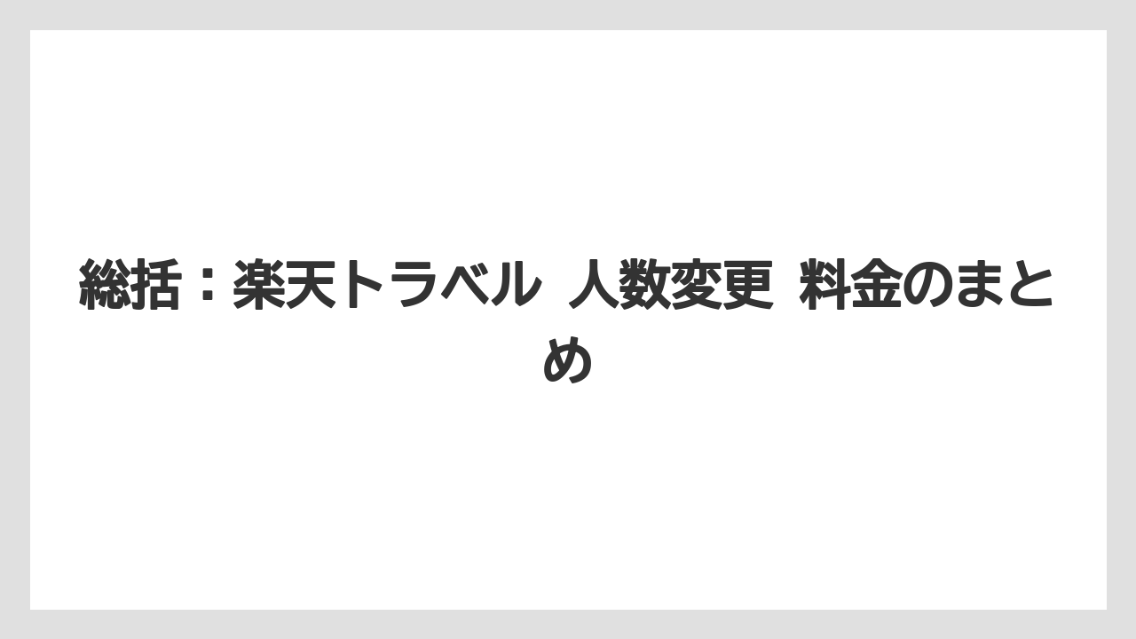 【リゾート】【宿泊】【旅】【楽天トラベル】総括：楽天トラベル 人数変更 料金のまとめ