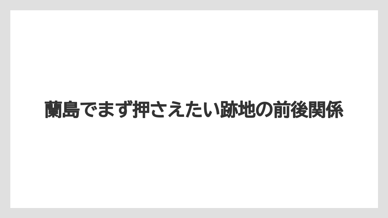 【リゾート】【宿泊】【旅】蘭島でまず押さえたい跡地の前後関係