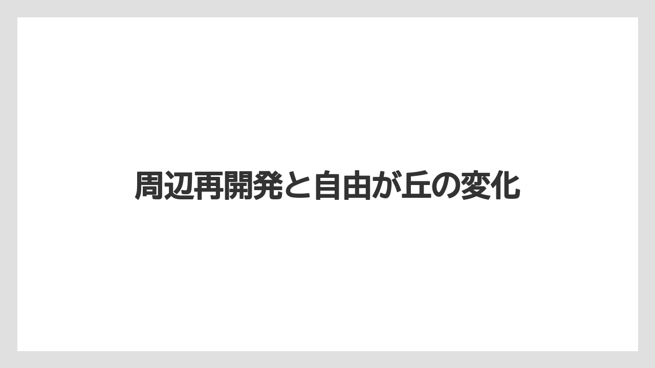 【リゾート】【宿泊】【旅】周辺再開発と自由が丘の変化