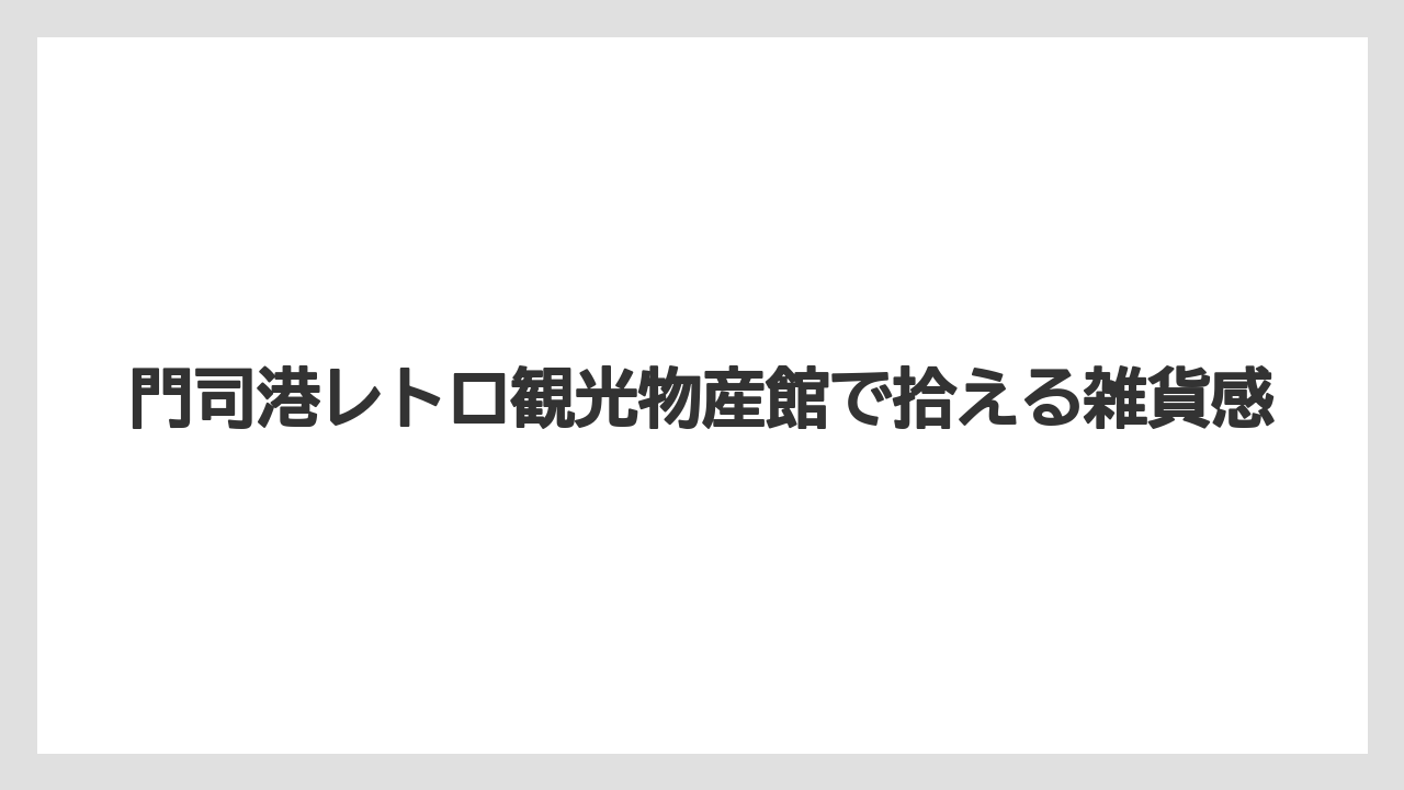 【リゾート】【宿泊】【旅】門司港レトロ観光物産館で拾える雑貨感