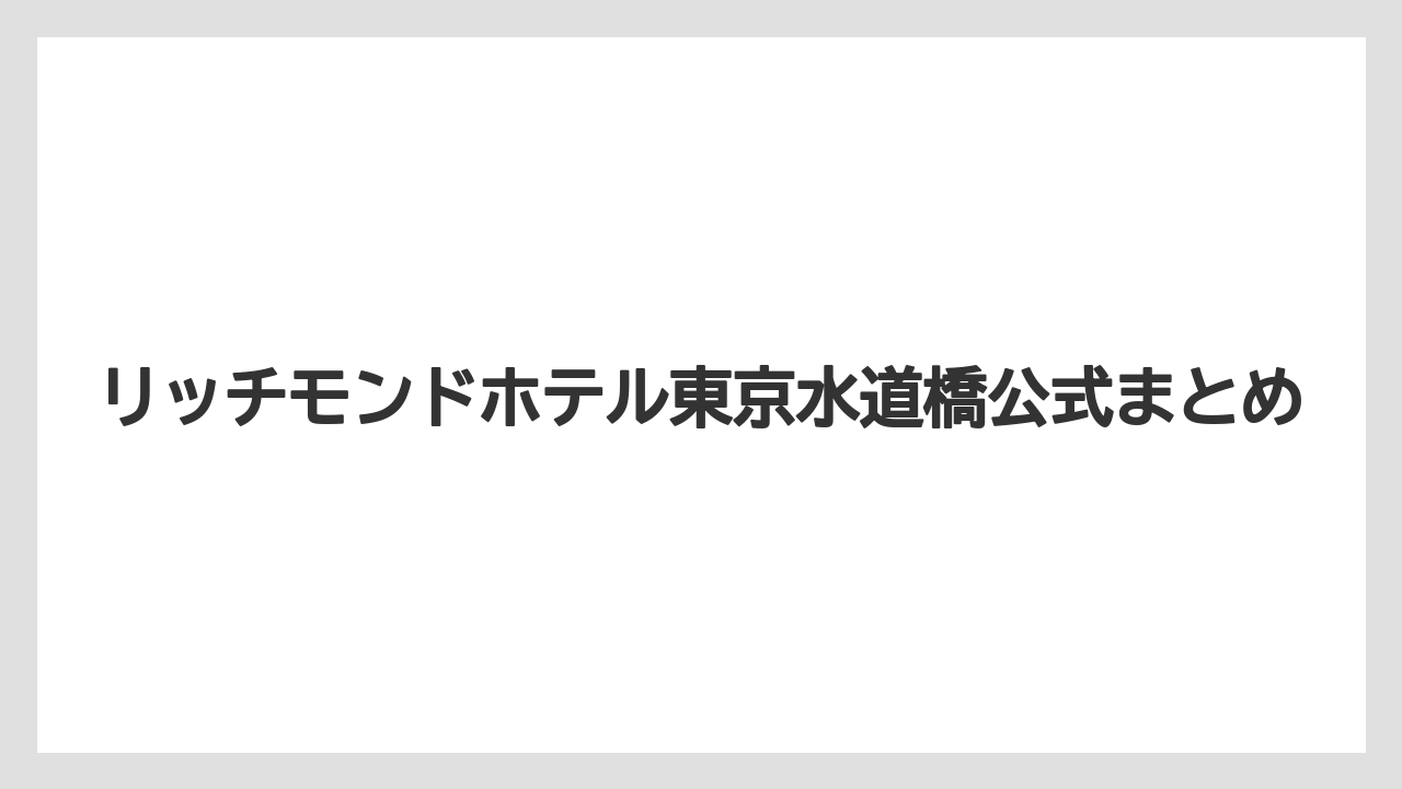 【リゾート】【宿泊】【旅】リッチモンドホテル東京水道橋公式まとめ