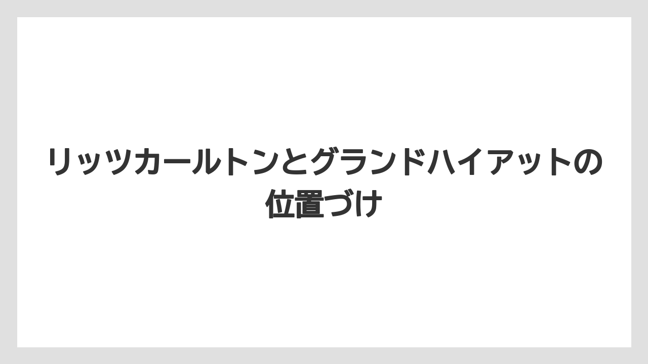 【ヒルトン】【リッツカールトン】【宿泊】リッツカールトンとグランドハイアットの位置づけ