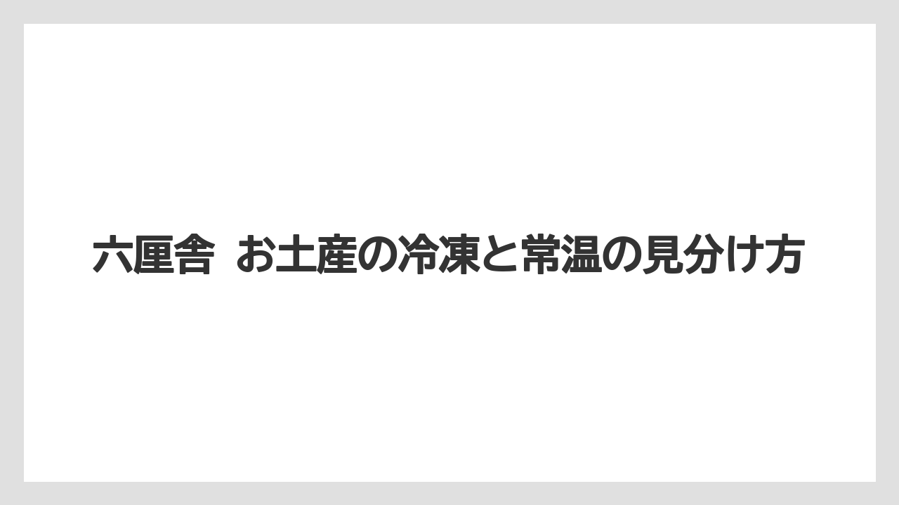【リゾート】【宿泊】【旅】六厘舎 お土産の冷凍と常温の見分け方