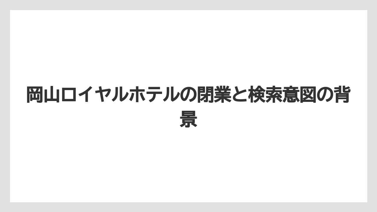 【リゾート】【宿泊】【旅】岡山ロイヤルホテルの閉業と検索意図の背景